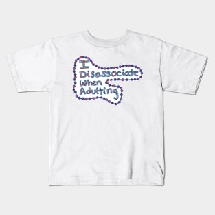 I disassociate when adulting Kids T-Shirt